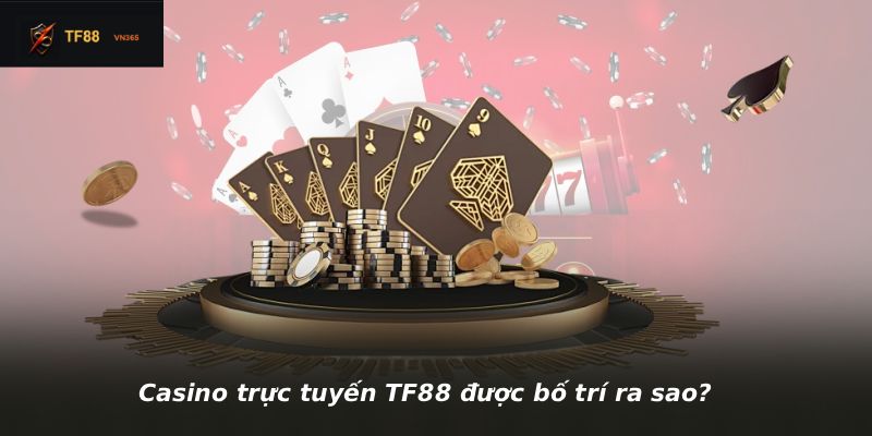 Casino trực tuyến TF88 được bố trí ra sao?