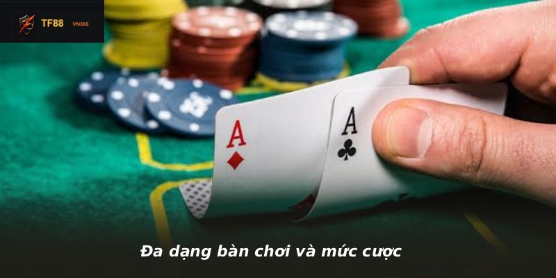 Đa dạng bàn chơi và mức cược