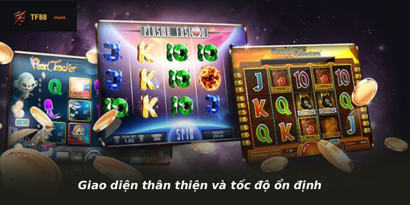 Giao diện thân thiện và tốc độ ổn định