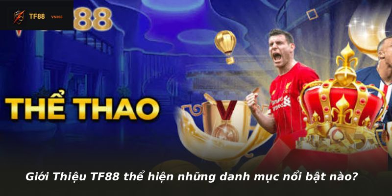 Giới Thiệu TF88 thể hiện những danh mục nổi bật nào?