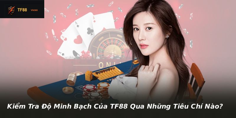 Kiểm Tra Độ Minh Bạch Của TF88 Qua Những Tiêu Chí Nào?