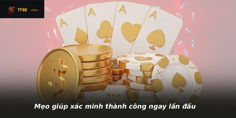 Mẹo giúp xác minh thành công ngay lần đầu
