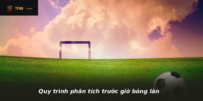 Quy trình phân tích trước giờ bóng lăn