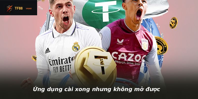 Ứng dụng cài xong nhưng không mở được