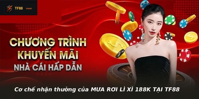 Cơ chế nhận thưởng của MƯA RƠI LÌ XÌ 188K TẠI TF88