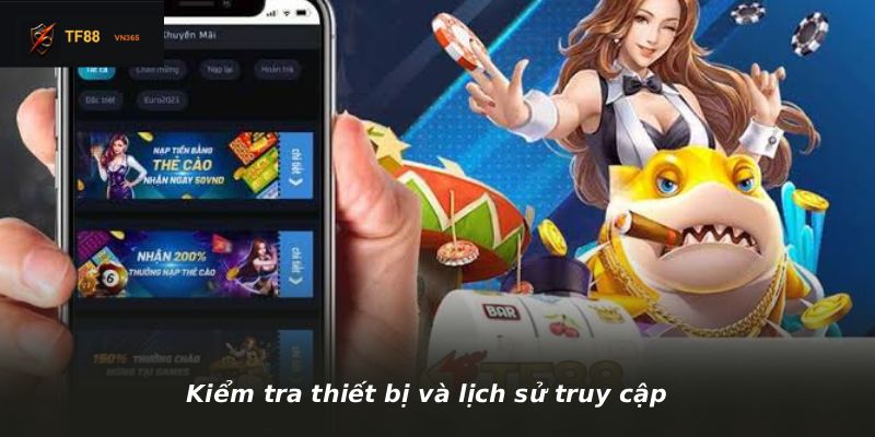 Kiểm tra thiết bị và lịch sử truy cập
