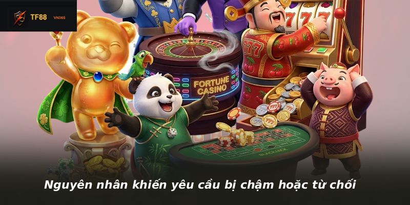 Nguyên nhân khiến yêu cầu bị chậm hoặc từ chối
