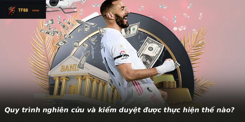 Quy trình nghiên cứu và kiểm duyệt được thực hiện thế nào?