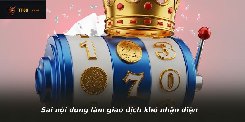 Sai nội dung làm giao dịch khó nhận diện
